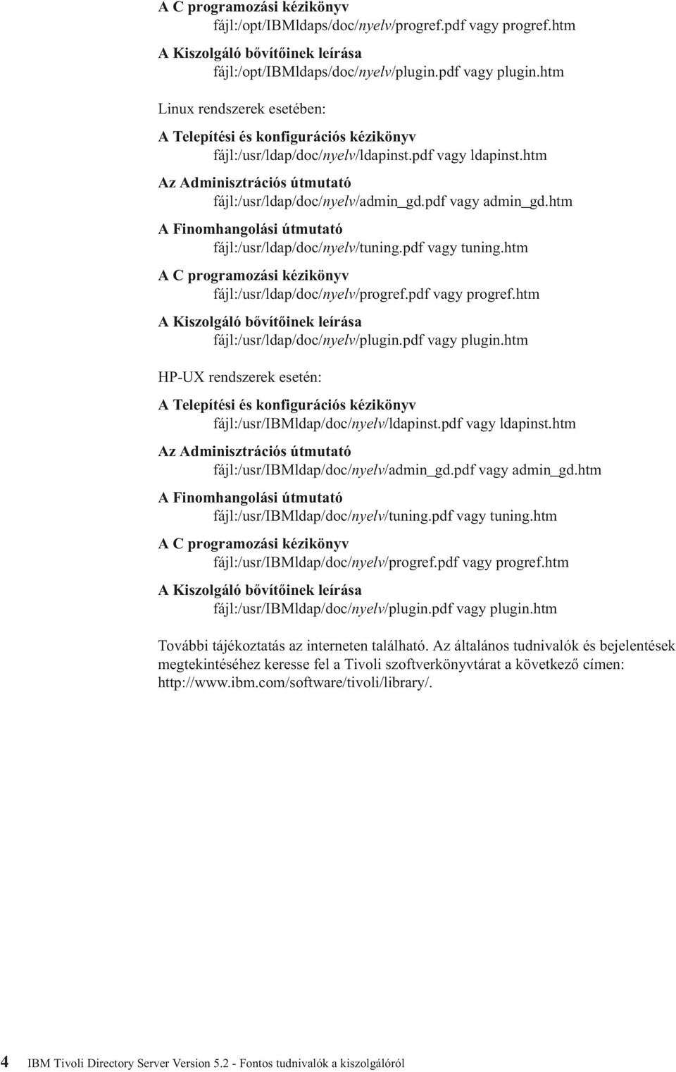 pdf vagy admin_gd.htm A Finomhangolási útmutató fájl:/usr/ldap/doc/nyelv/tuning.pdf vagy tuning.htm A C programozási kézikönyv fájl:/usr/ldap/doc/nyelv/progref.pdf vagy progref.