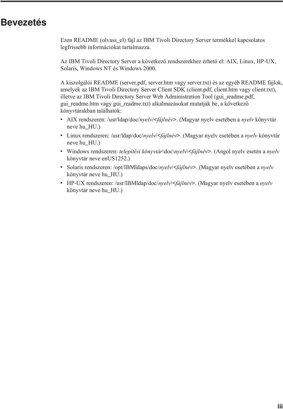 txt) és az egyéb README fájlok, amelyek az IBM Tivoli Directory Server Client SDK (client.pdf, client.htm vagy client.txt), illetve az IBM Tivoli Directory Server Web Administration Tool (gui_readme.