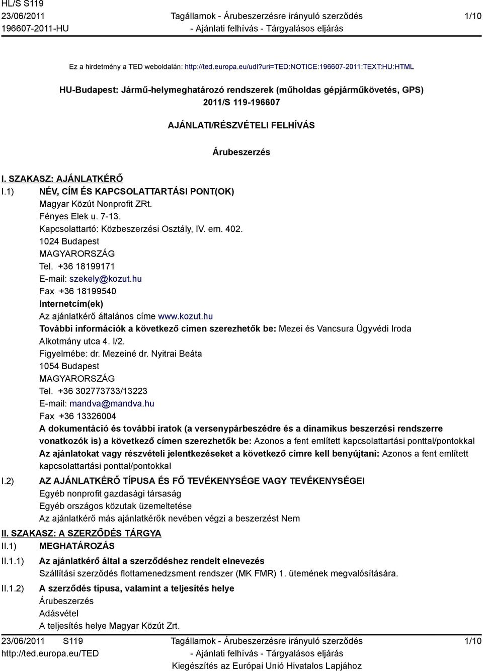 SZAKASZ: AJÁNLATKÉRŐ I.1) NÉV, CÍM ÉS KAPCSOLATTARTÁSI PONT(OK) Magyar Közút Nonprofit ZRt. Fényes Elek u. 7-13. Kapcsolattartó: Közbeszerzési Osztály, IV. em. 402. 1024 Budapest MAGYARORSZÁG Tel.
