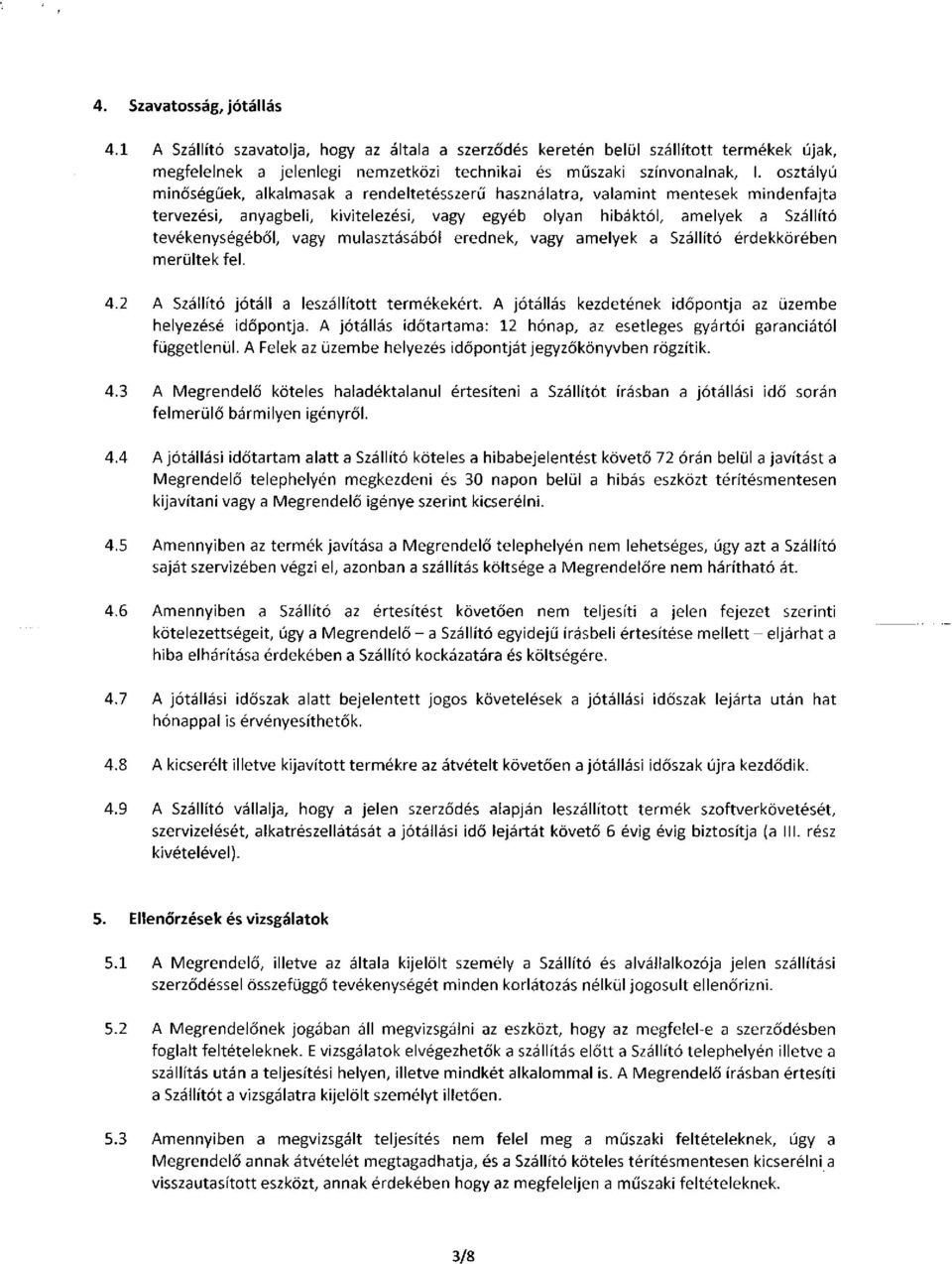 mulasztásából erednek, vagy amelyek a Szállító érdekkörében merültek fel. 4.2 A Szállító jótáll a leszállított termékekért. A jótállás kezdetének időpontja az üzembe helyezésé időpontja.