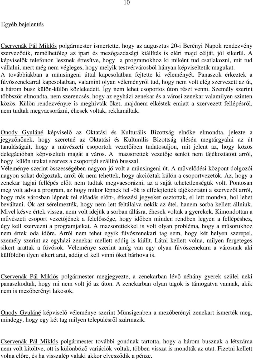 A továbbiakban a münsingeni úttal kapcsolatban fejtette ki véleményét.