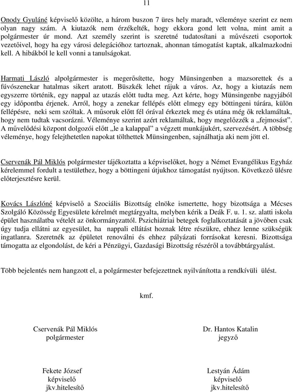 Azt személy szerint is szeretné tudatosítani a mővészeti csoportok vezetıivel, hogy ha egy városi delegációhoz tartoznak, ahonnan támogatást kaptak, alkalmazkodni kell.