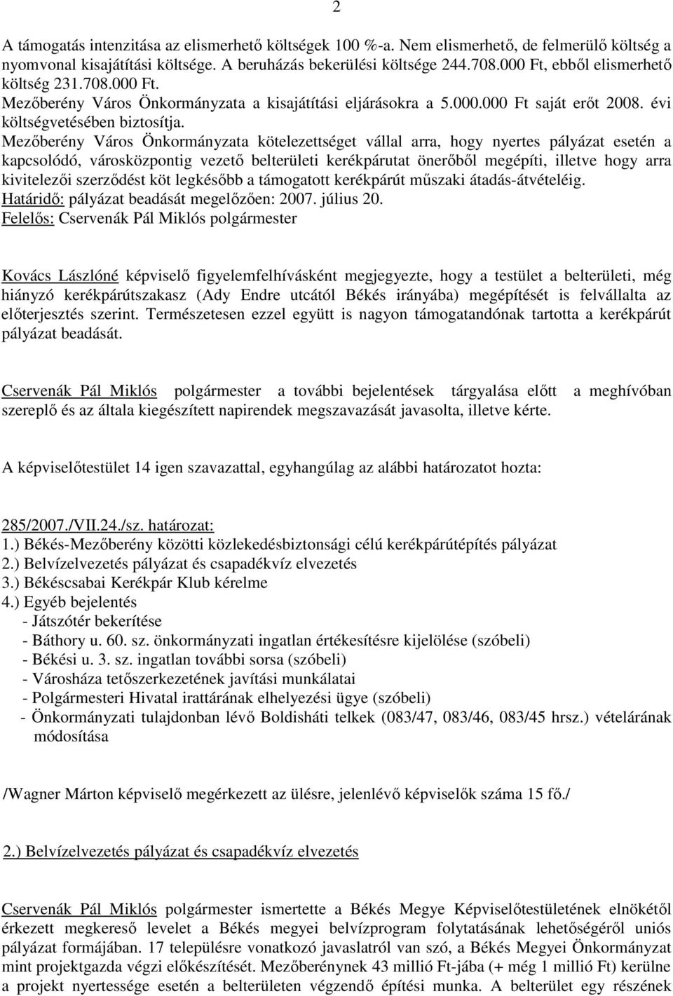 Mezıberény Város Önkormányzata kötelezettséget vállal arra, hogy nyertes pályázat esetén a kapcsolódó, városközpontig vezetı belterületi kerékpárutat önerıbıl megépíti, illetve hogy arra kivitelezıi