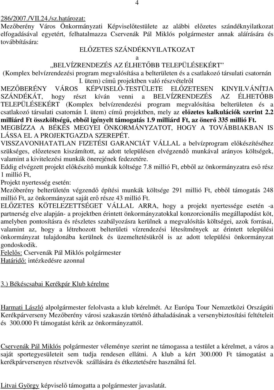 továbbítására: ELİZETES SZÁNDÉKNYILATKOZAT a BELVÍZRENDEZÉS AZ ÉLHETİBB TELEPÜLÉSEKÉRT (Komplex belvízrendezési program megvalósítása a belterületen és a csatlakozó társulati csatornán I.