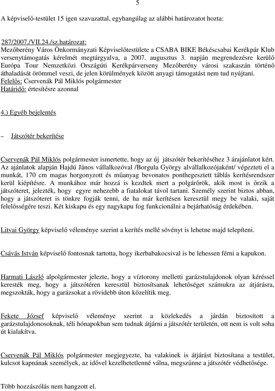 napján megrendezésre kerülı Európa Tour Nemzetközi Országúti Kerékpárverseny Mezıberény városi szakaszán történı áthaladását örömmel veszi, de jelen körülmények között anyagi támogatást nem tud