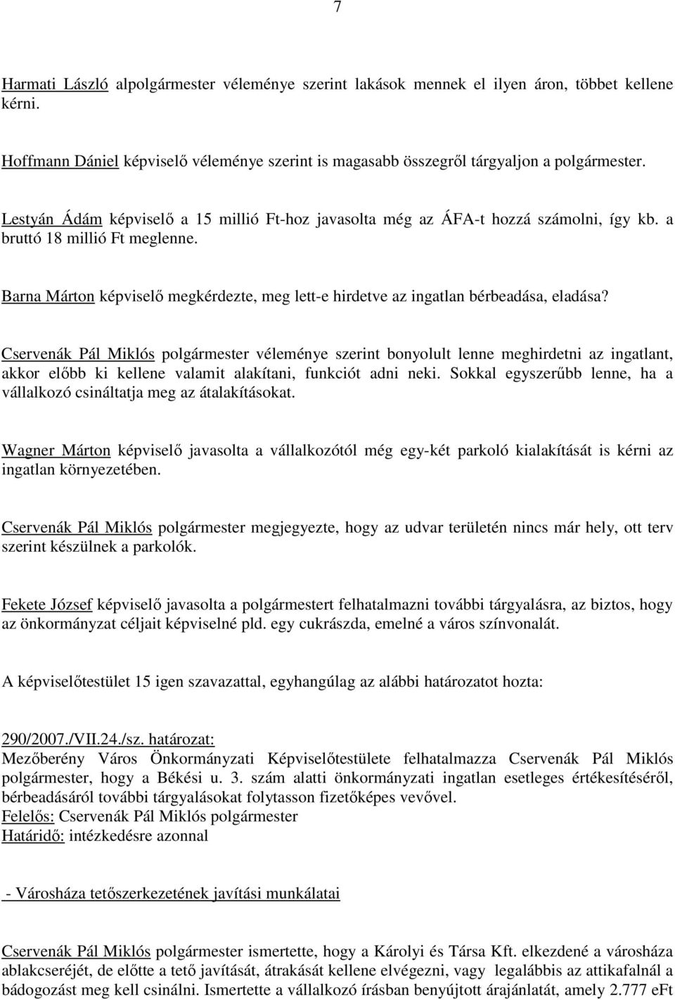 Barna Márton képviselı megkérdezte, meg lett-e hirdetve az ingatlan bérbeadása, eladása?