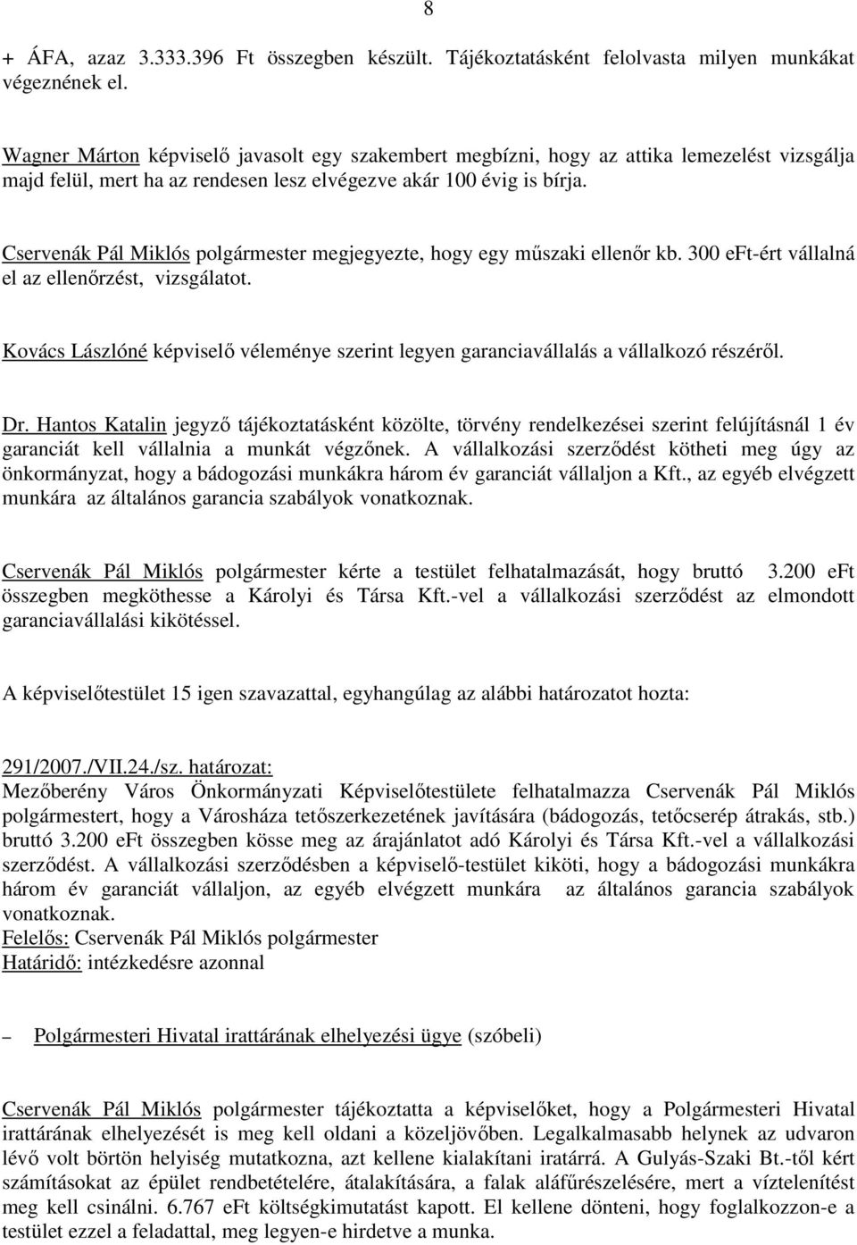 Cservenák Pál Miklós polgármester megjegyezte, hogy egy mőszaki ellenır kb. 300 eft-ért vállalná el az ellenırzést, vizsgálatot.