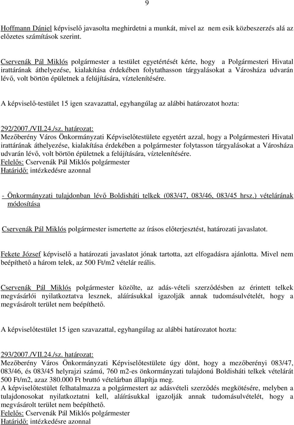 börtön épületnek a felújítására, víztelenítésére. A képviselı-testület 15 igen szavazattal, egyhangúlag az alábbi határozatot hozta: 292/2007./VII.24./sz.