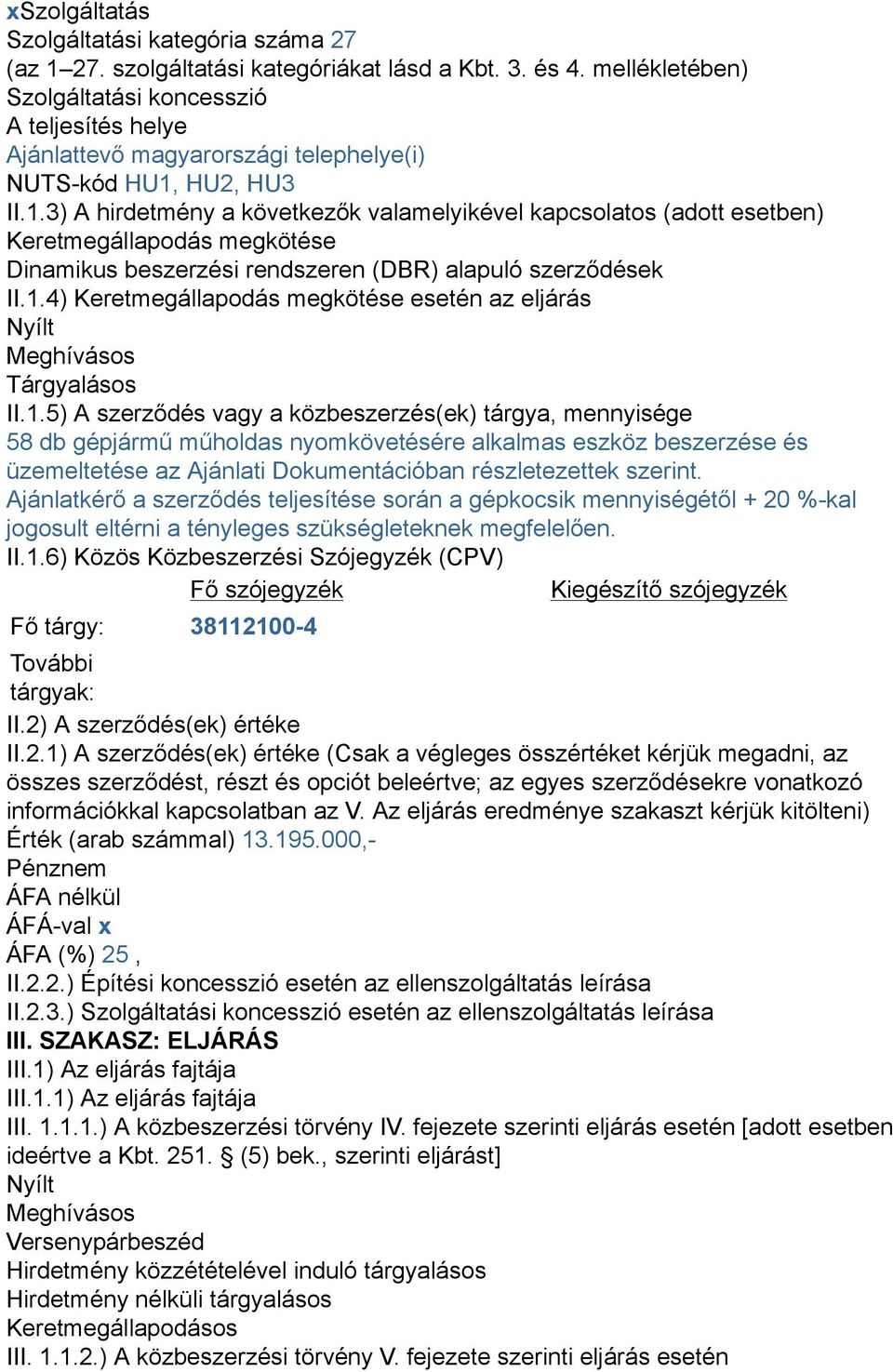 HU2, HU3 II.1.3) A hirdetmény a következők valamelyikével kapcsolatos (adott esetben) Keretmegállapodás megkötése Dinamikus beszerzési rendszeren (DBR) alapuló szerződések II.1.4) Keretmegállapodás megkötése esetén az eljárás Nyílt Meghívásos Tárgyalásos II.