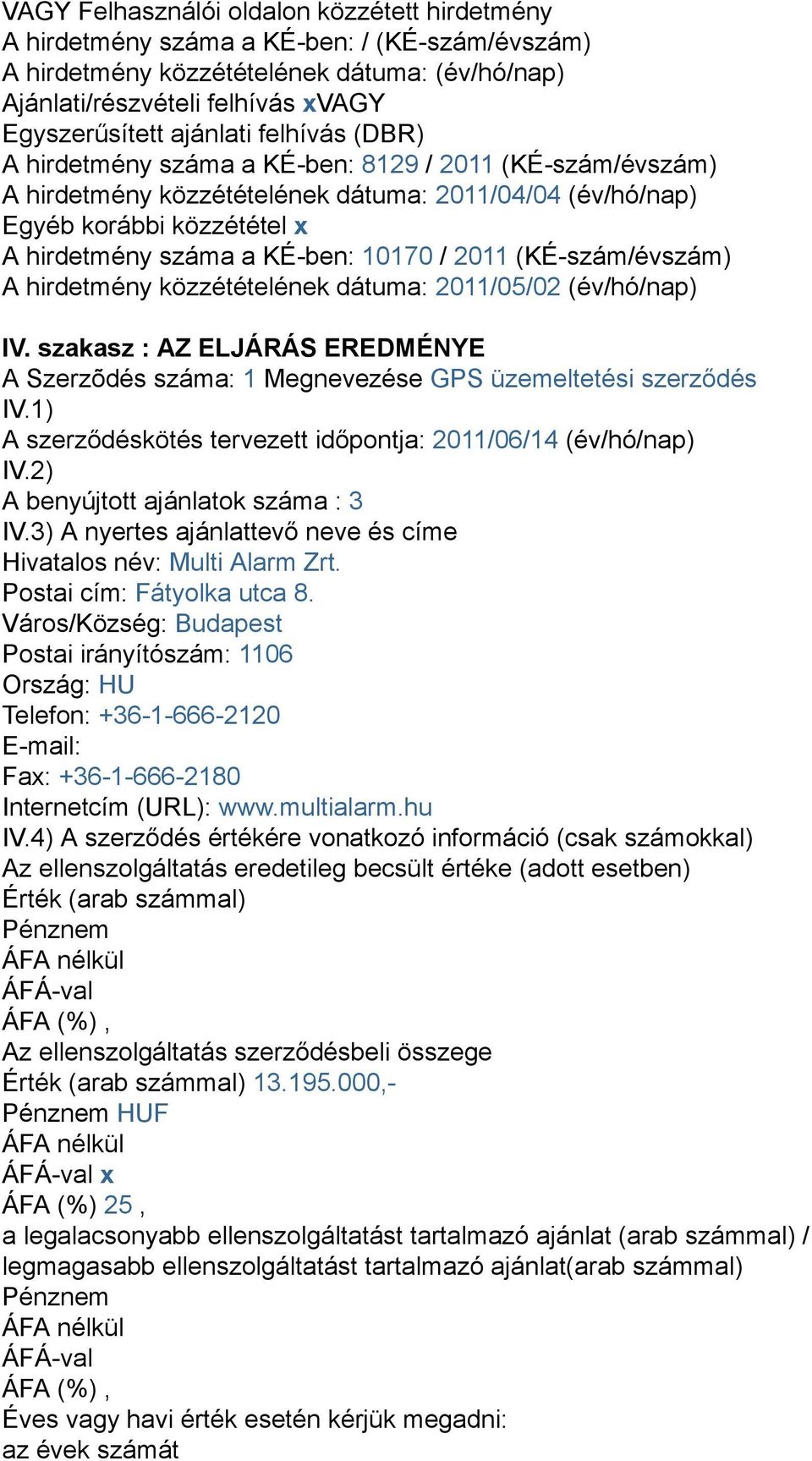 közzétételének dátuma: 2011/05/02 (év/hó/nap) IV. szakasz : AZ ELJÁRÁS EREDMÉNYE A Szerzõdés száma: 1 Megnevezése GPS üzemeltetési szerződés IV.