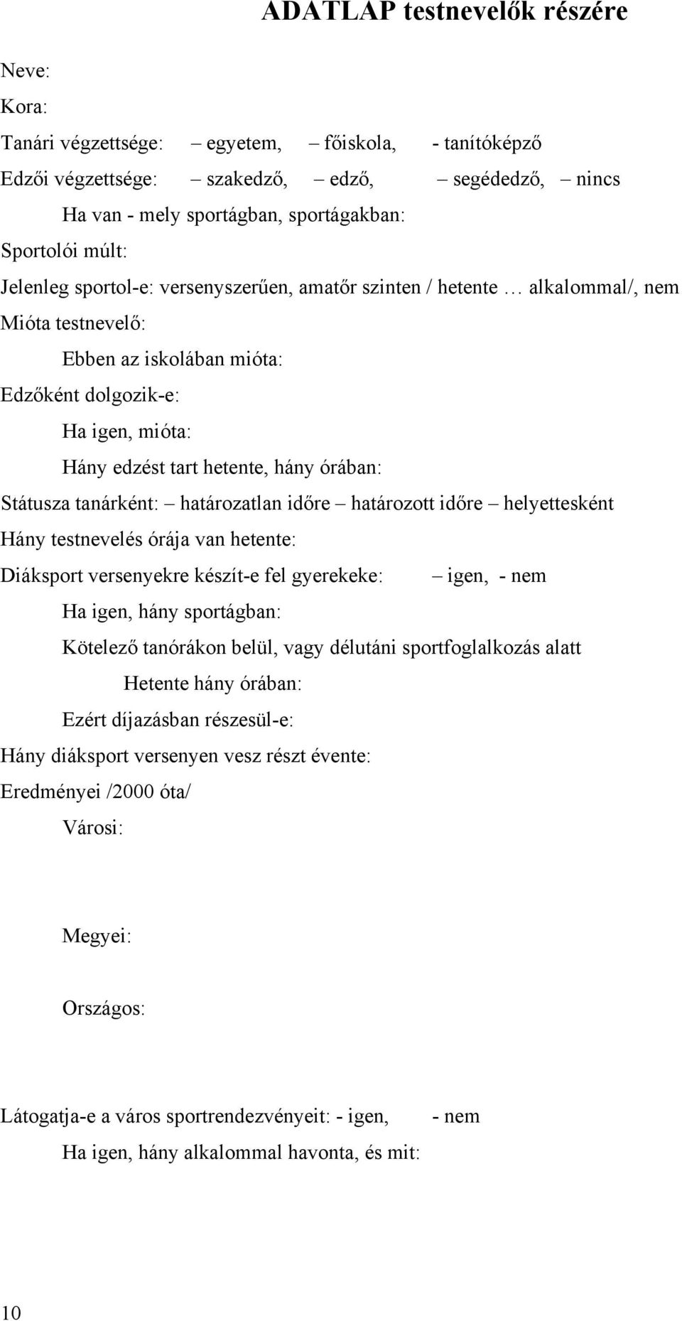 órában: Státusza tanárként: határozatlan időre határozott időre helyettesként Hány testnevelés órája van hetente: Diáksport versenyekre készít-e fel gyerekeke: igen, - nem Ha igen, hány sportágban: