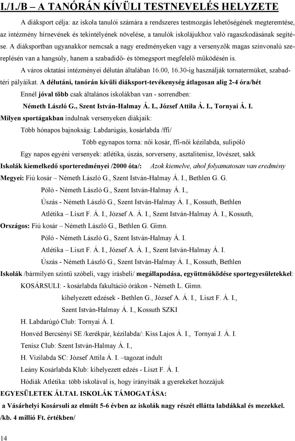 A diáksportban ugyanakkor nemcsak a nagy eredményeken vagy a versenyzők magas színvonalú szereplésén van a hangsúly, hanem a szabadidő- és tömegsport megfelelő működésén is.