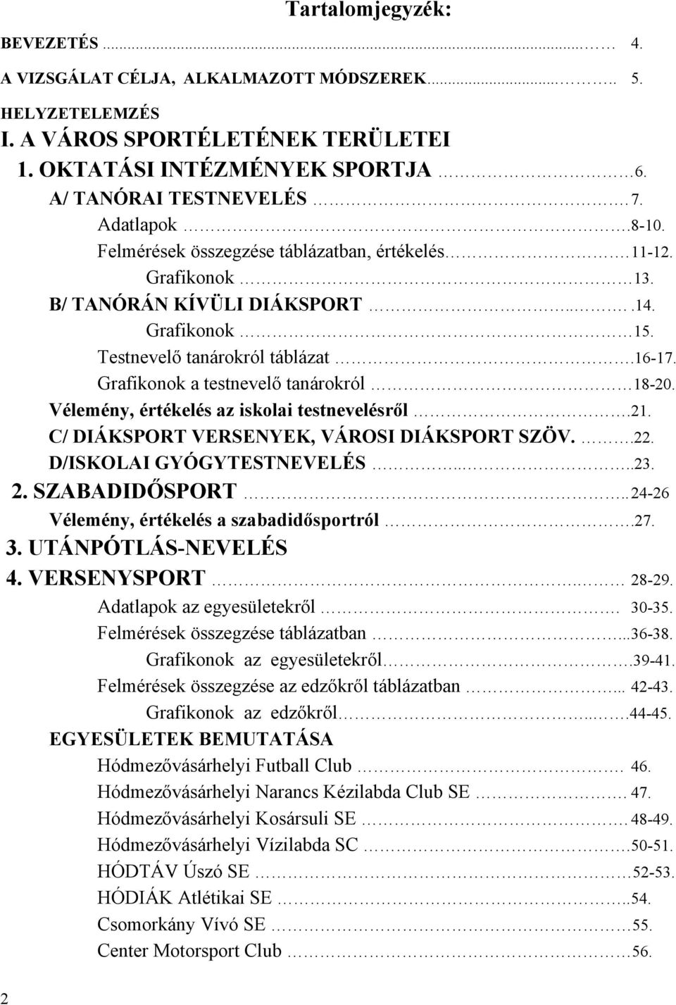 Grafikonok a testnevelő tanárokról 18-0. Vélemény, értékelés az iskolai testnevelésről.1. C/ DIÁKSPORT VERSENYEK, VÁROSI DIÁKSPORT SZÖV... D/ISKOLAI GYÓGYTESTNEVELÉS....3.. SZABADIDŐSPORT.