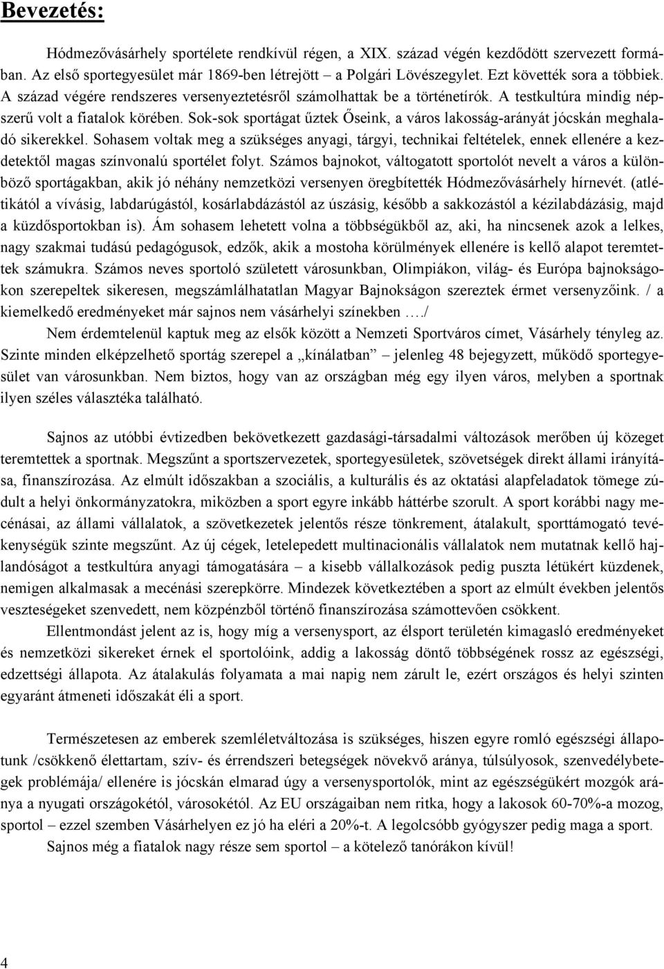 Sok-sok sportágat űztek Őseink, a város lakosság-arányát jócskán meghaladó sikerekkel.