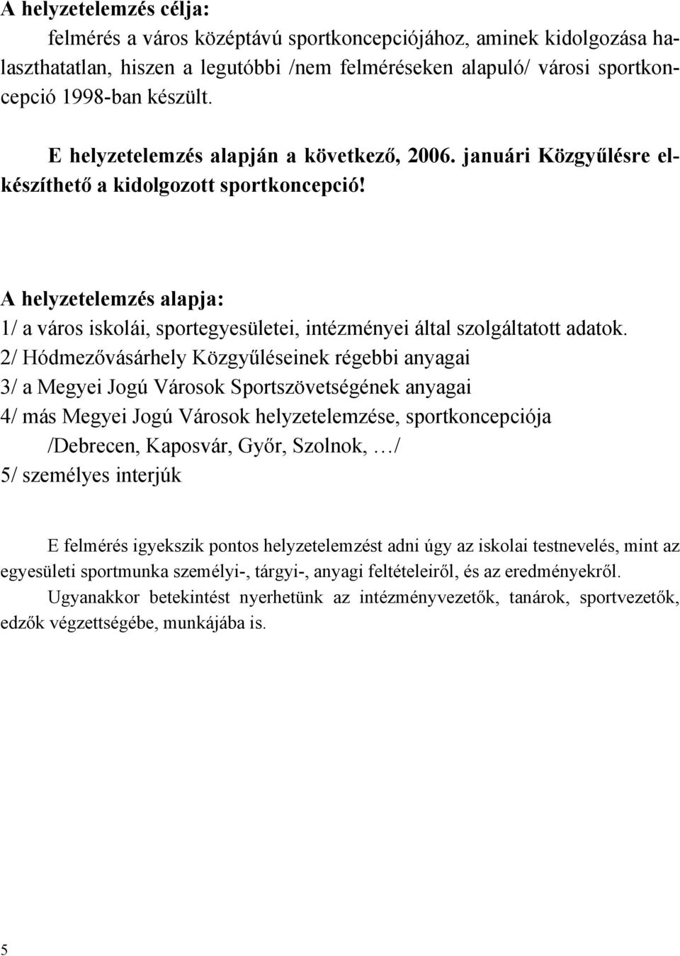 A helyzetelemzés alapja: 1/ a város iskolái, sportegyesületei, intézményei által szolgáltatott adatok.