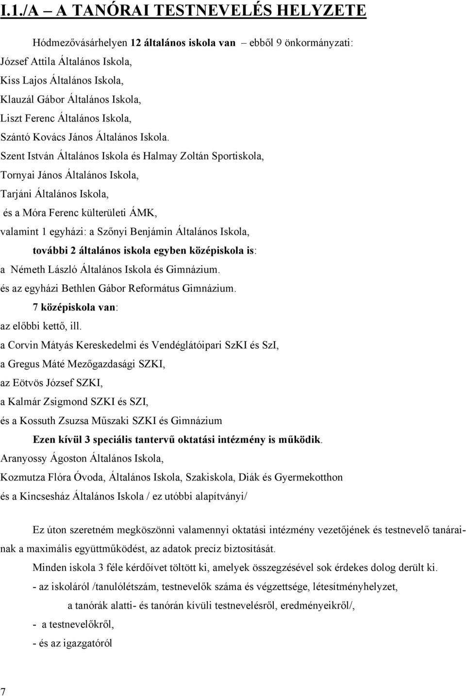 Szent István Általános Iskola és Halmay Zoltán Sportiskola, Tornyai János Általános Iskola, Tarjáni Általános Iskola, és a Móra Ferenc külterületi ÁMK, valamint 1 egyházi: a Szőnyi Benjámin Általános