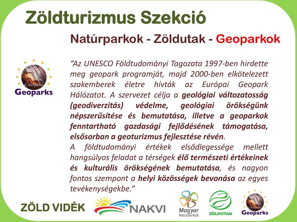 A szervezet célja a geológiai változatosság (geodiverzitás) védelme, geológiai örökségünk népszerűsítése és bemutatása, illetve a geoparkok fenntartható