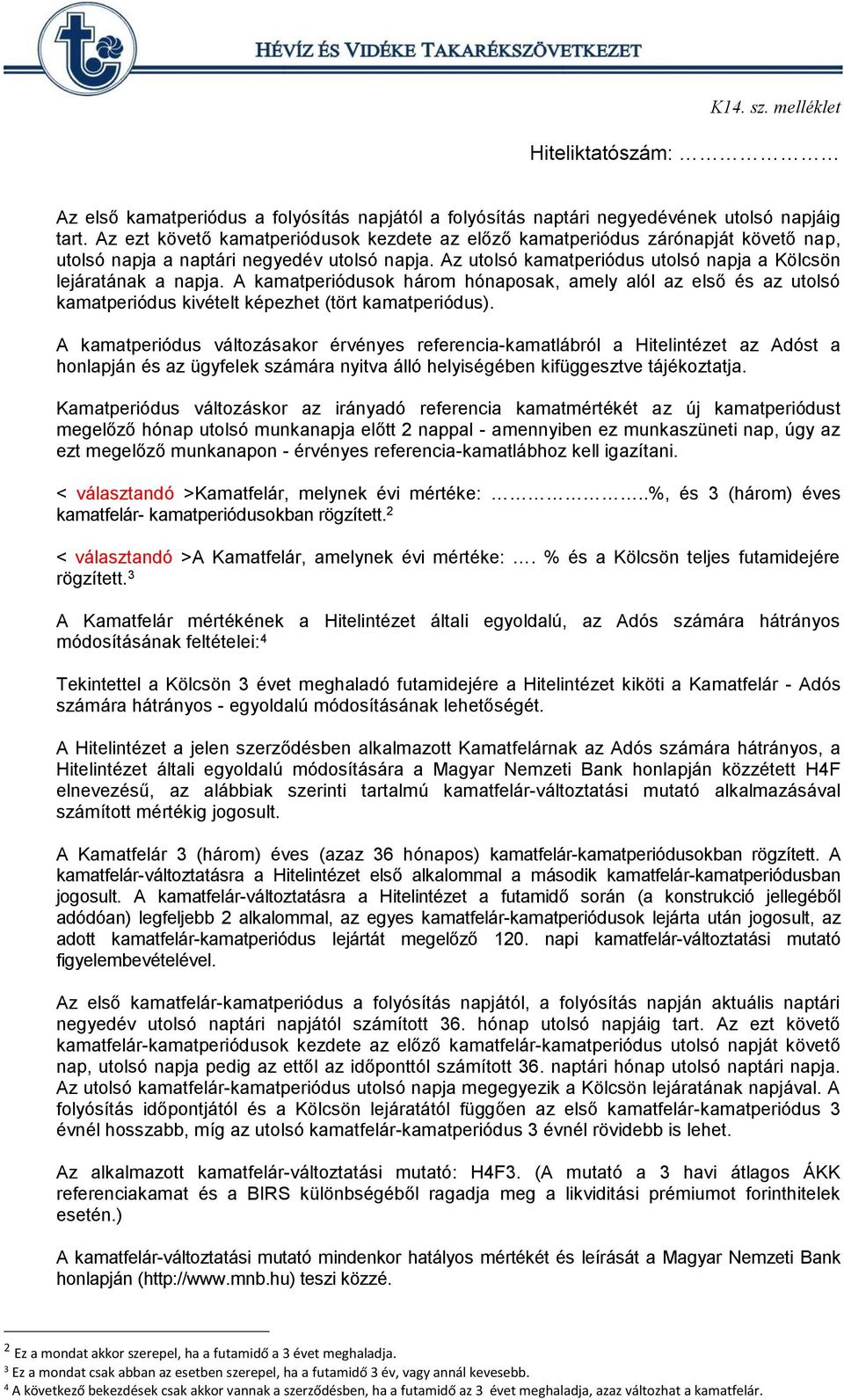 A kamatperiódusok három hónaposak, amely alól az első és az utolsó kamatperiódus kivételt képezhet (tört kamatperiódus).