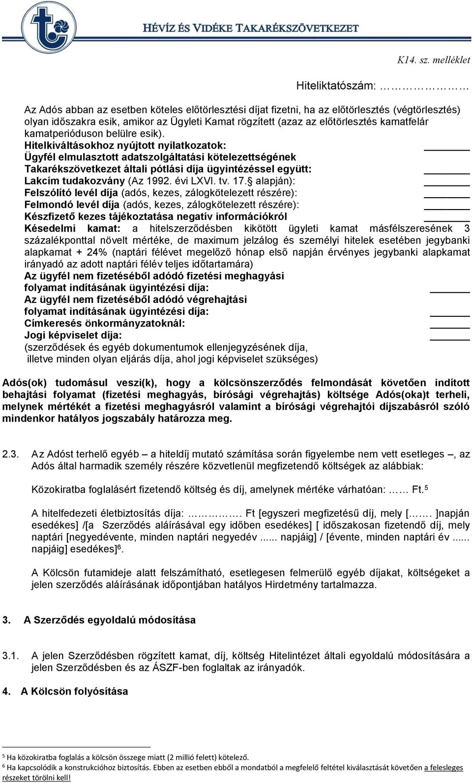 Hitelkiváltásokhoz nyújtott nyilatkozatok: Ügyfél elmulasztott adatszolgáltatási kötelezettségének Takarékszövetkezet általi pótlási díja ügyintézéssel együtt: Lakcím tudakozvány (Az 1992. évi LXVI.