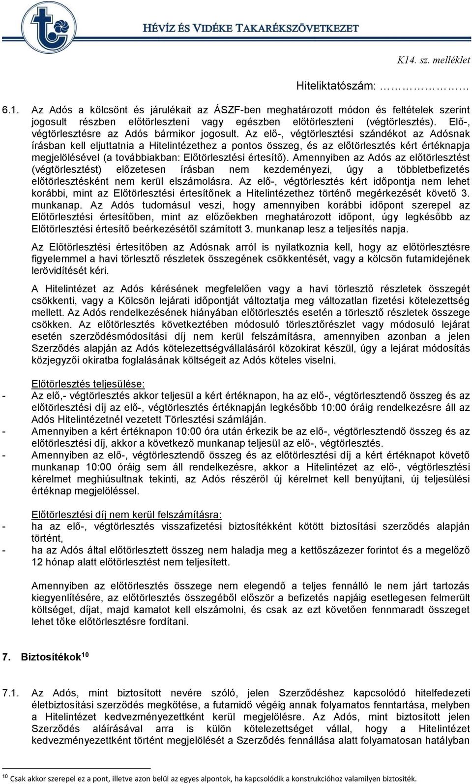 Az elő-, végtörlesztési szándékot az Adósnak írásban kell eljuttatnia a Hitelintézethez a pontos összeg, és az előtörlesztés kért értéknapja megjelölésével (a továbbiakban: Előtörlesztési értesítő).