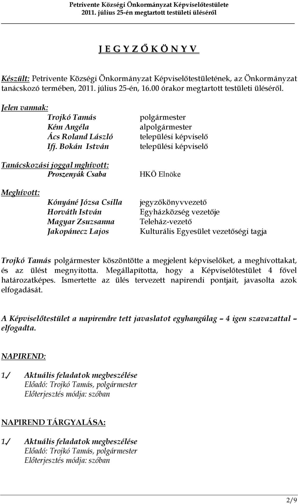 Bokán István Tanácskozási joggal mghívott: Proszenyák Csaba polgármester alpolgármester települési képviselő települési képviselő HKÖ Elnöke Meghívott: Kónyáné Józsa Csilla Horváth István Magyar