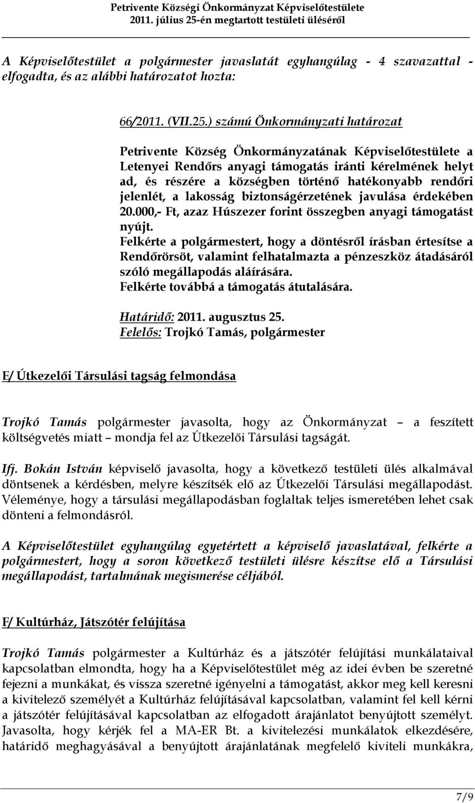 rendőri jelenlét, a lakosság biztonságérzetének javulása érdekében 20.000,- Ft, azaz Húszezer forint összegben anyagi támogatást nyújt.