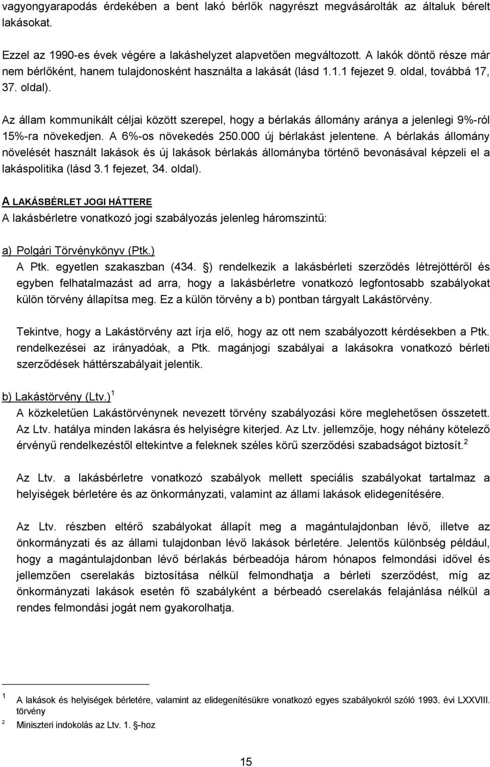 Az állam kommunikált céljai között szerepel, hogy a bérlakás állomány aránya a jelenlegi 9%-ról 15%-ra növekedjen. A 6%-os növekedés 250.000 új bérlakást jelentene.