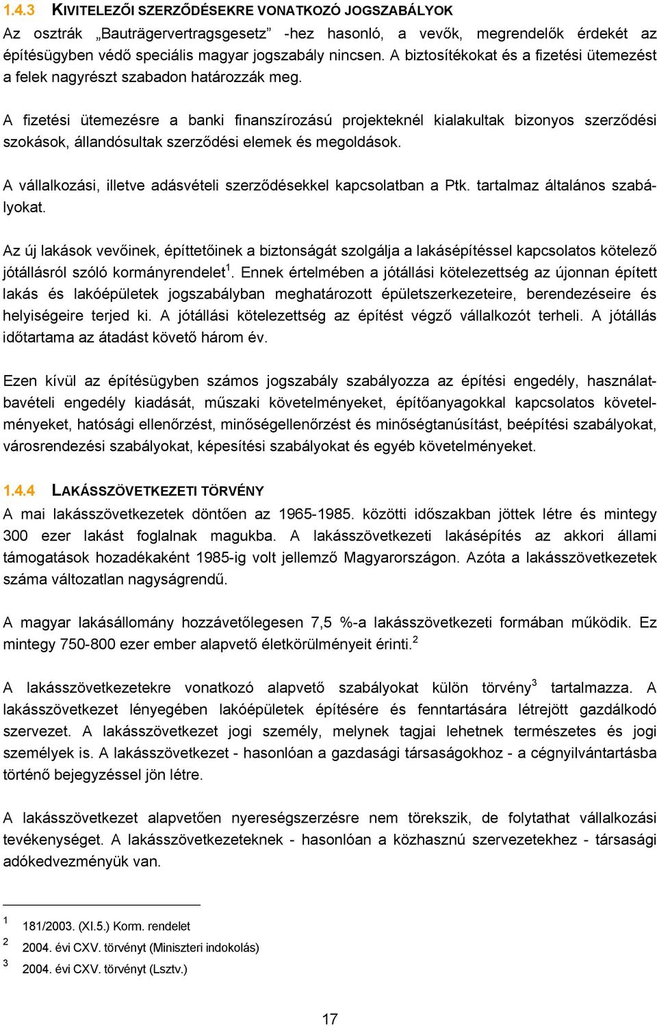 A fizetési ütemezésre a banki finanszírozású projekteknél kialakultak bizonyos szerződési szokások, állandósultak szerződési elemek és megoldások.