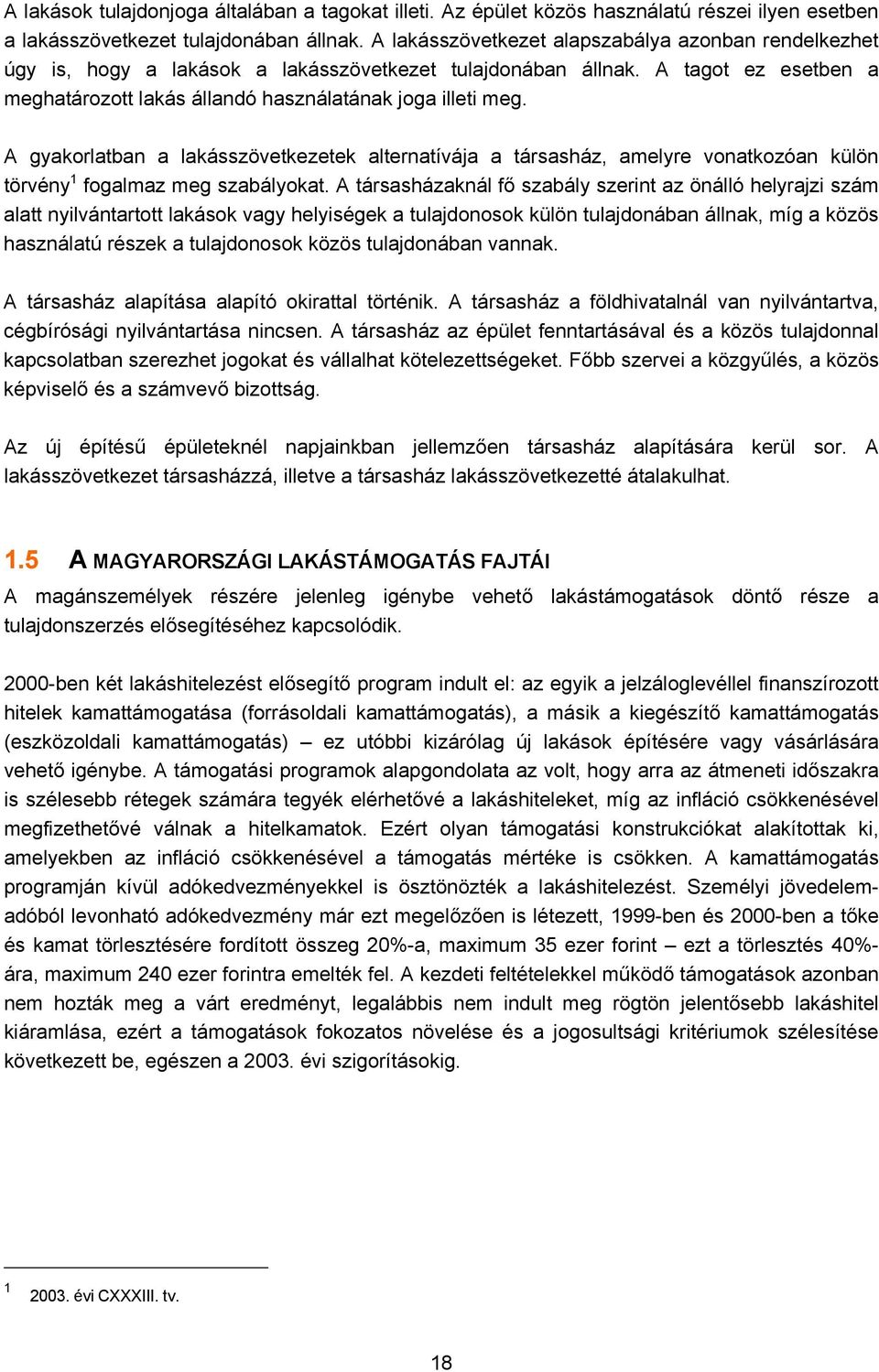 A gyakorlatban a lakásszövetkezetek alternatívája a társasház, amelyre vonatkozóan külön törvény 1 fogalmaz meg szabályokat.