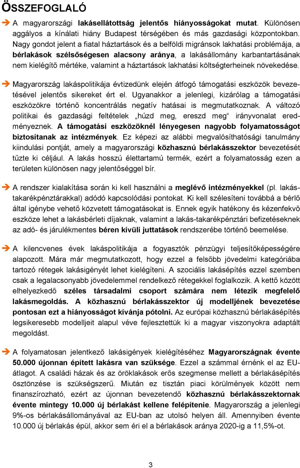háztartások lakhatási költségterheinek növekedése. Magyarország lakáspolitikája évtizedünk elején átfogó támogatási eszközök bevezetésével jelentős sikereket ért el.