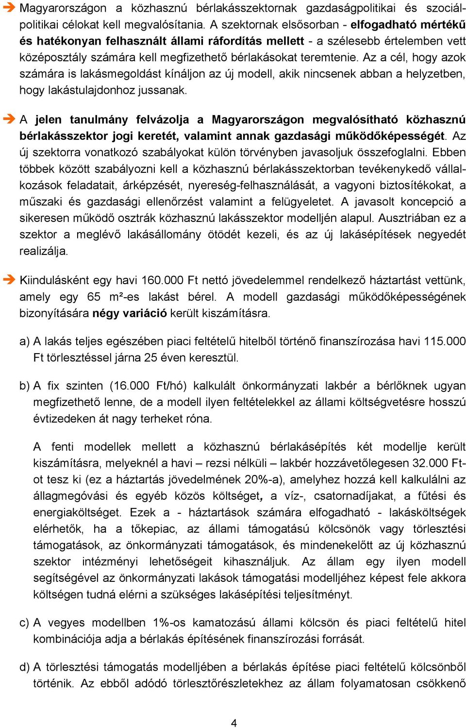 Az a cél, hogy azok számára is lakásmegoldást kínáljon az új modell, akik nincsenek abban a helyzetben, hogy lakástulajdonhoz jussanak.