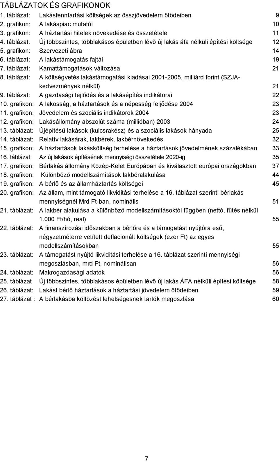 táblázat: Kamattámogatások változása 21 8. táblázat: A költségvetés lakástámogatási kiadásai 2001-2005, milliárd forint (SZJAkedvezmények nélkül) 21 9.