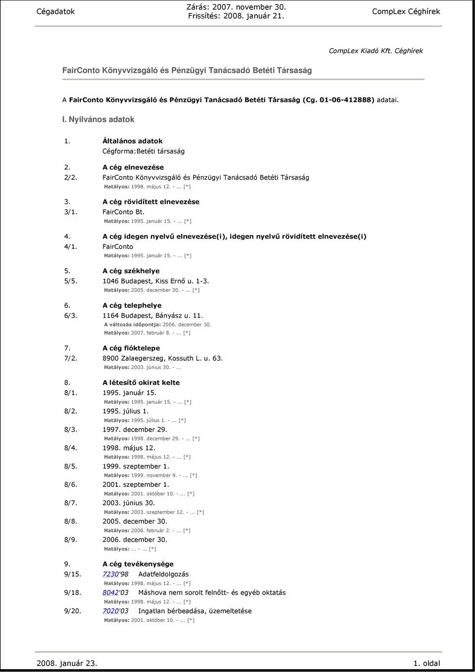 január 15. -... [*] 4. A cég idegen nyelvő elnevezése(i), idegen nyelvő rövidített elnevezése(i) 4/1. FairConto Hatályos: 1995. január 15. -... [*] 5. A cég székhelye 5/5. 1046 Budapest, Kiss Ernı u.