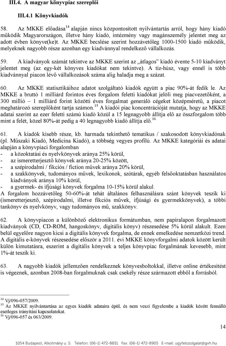 Az MKKE becslése szerint hozzávetőleg 1000-1500 kiadó működik, melyeknek nagyobb része azonban egy kiadvánnyal rendelkező vállalkozás. 59.