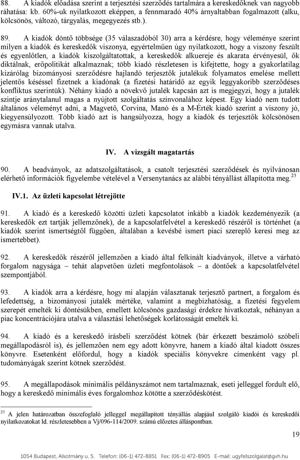A kiadók döntő többsége (35 válaszadóból 30) arra a kérdésre, hogy véleménye szerint milyen a kiadók és kereskedők viszonya, egyértelműen úgy nyilatkozott, hogy a viszony feszült és egyenlőtlen, a