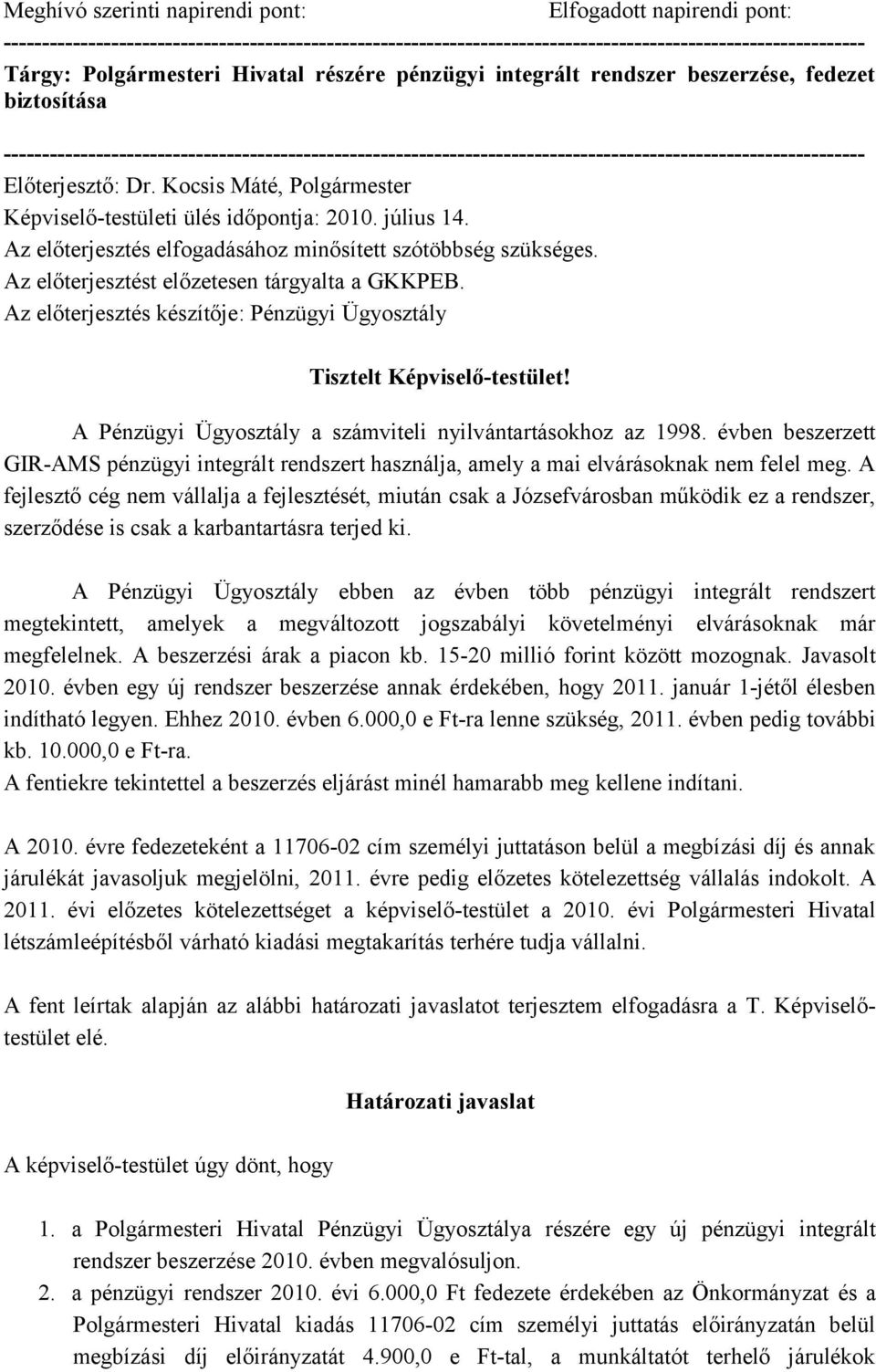 Előterjesztő: Dr. Kocsis Máté, Polgármester Képviselő-testületi ülés időpontja: 2010. július 14. Az előterjesztés elfogadásához minősített szótöbbség szükséges.