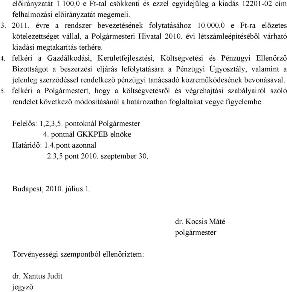 felkéri a Gazdálkodási, Kerületfejlesztési, Költségvetési és Pénzügyi Ellenőrző Bizottságot a beszerzési eljárás lefolytatására a Pénzügyi Ügyosztály, valamint a jelenleg szerződéssel rendelkező