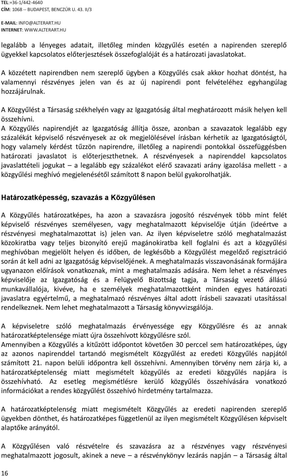 A Közgyűlést a Társaság székhelyén vagy az Igazgatóság által meghatározott másik helyen kell összehívni.