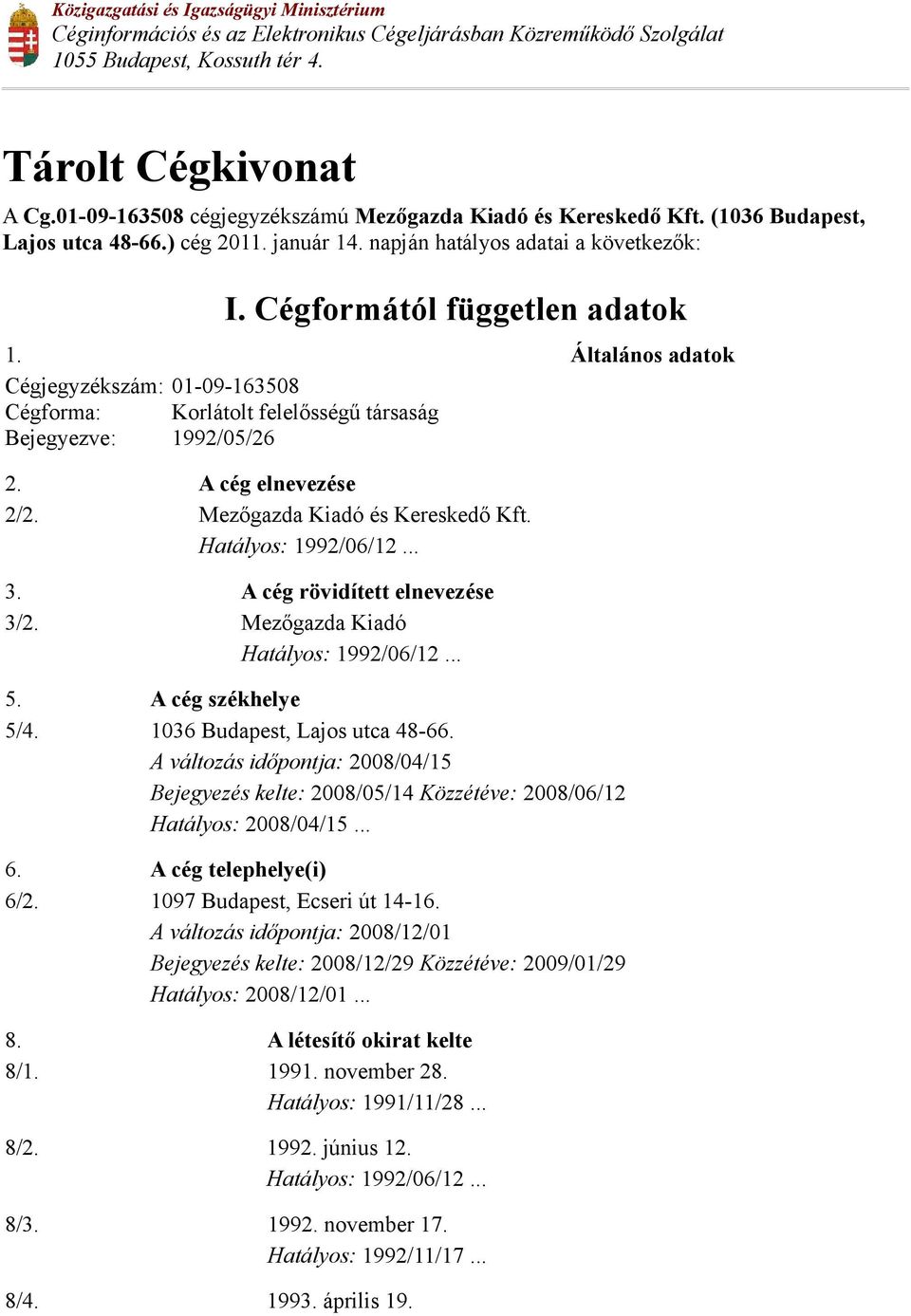 Általános adatok 01-09-163508 Cégforma: Korlátolt felelősségű társaság Bejegyezve: 1992/05/26 2. A cég elnevezése 2/2. Mezőgazda Kiadó és Kereskedő Kft. Hatályos: 1992/06/12... 3.