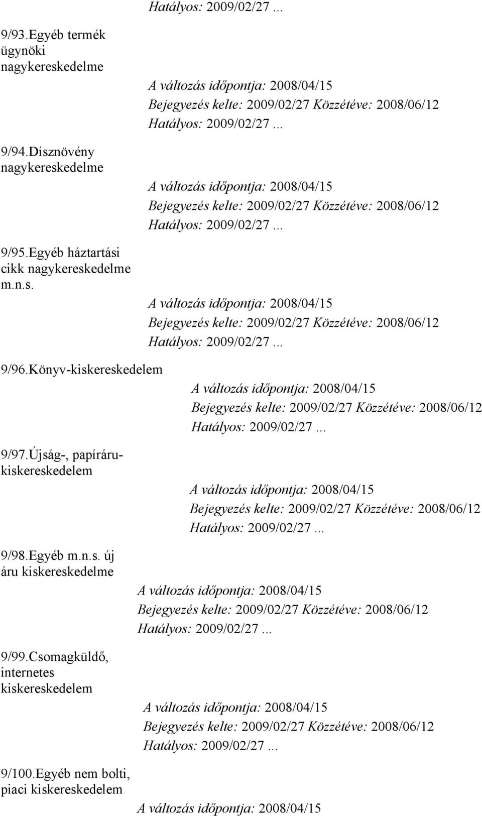 Újság-, papírárukiskereskedelem 9/98.Egyéb m.n.s. új áru kiskereskedelme 9/99.