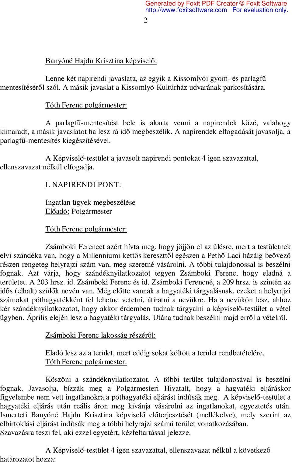 A napirendek elfogadását javasolja, a parlagfű-mentesítés kiegészítésével. A Képviselő-testület a javasolt napirendi pontokat 4 igen szavazattal, ellenszavazat nélkül elfogadja. I.