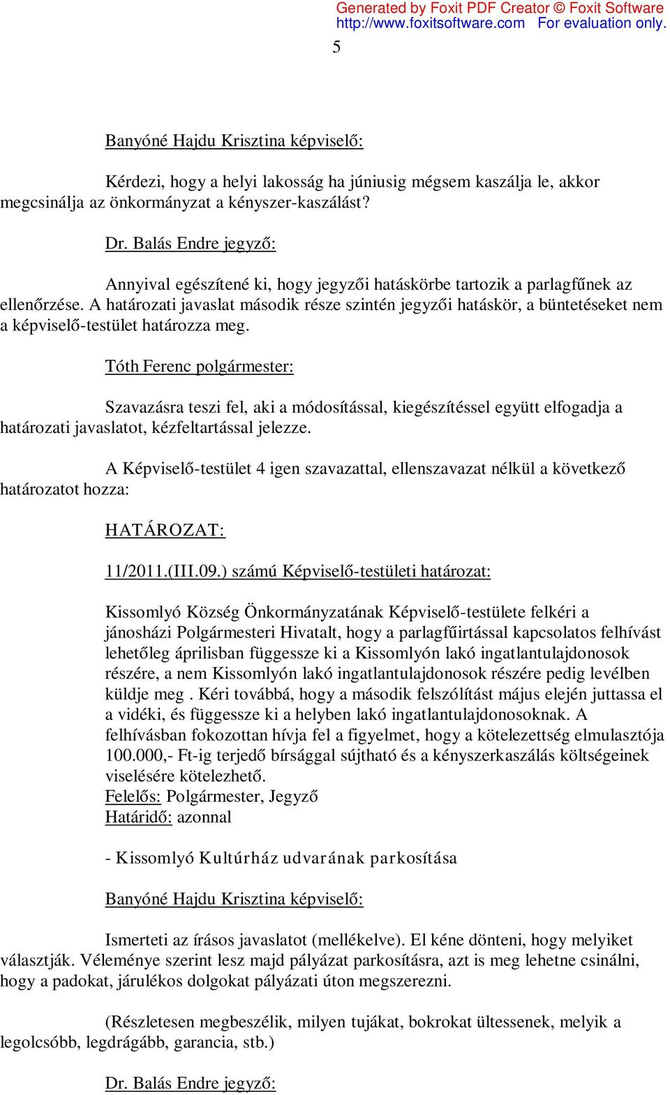 A határozati javaslat második része szintén jegyzői hatáskör, a büntetéseket nem a képviselő-testület határozza meg.
