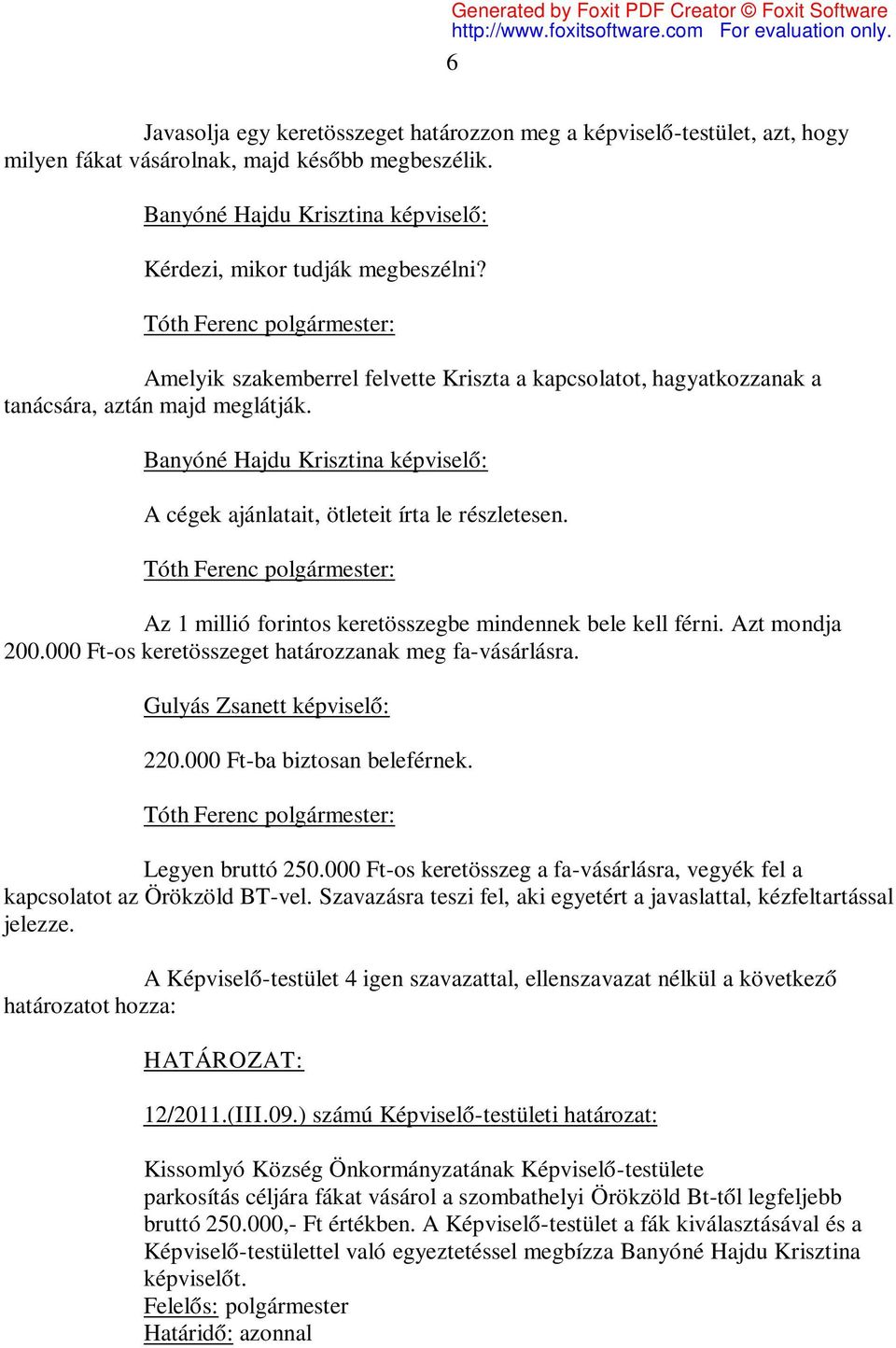 Az 1 millió forintos keretösszegbe mindennek bele kell férni. Azt mondja 200.000 Ft-os keretösszeget határozzanak meg fa-vásárlásra. Gulyás Zsanett képviselő: 220.000 Ft-ba biztosan beleférnek.