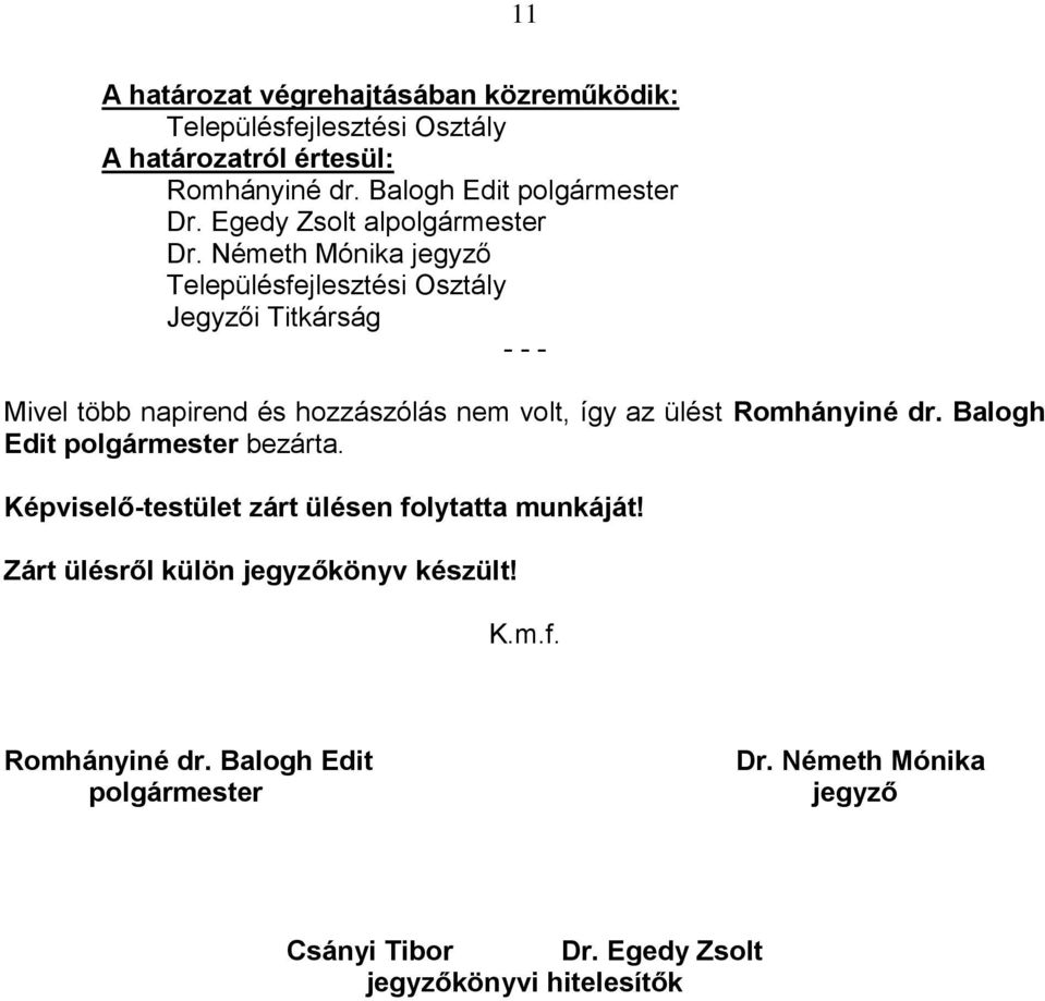 Németh Mónika jegyző Településfejlesztési Osztály Jegyzői Titkárság - - - Mivel több napirend és hozzászólás nem volt, így az ülést Romhányiné