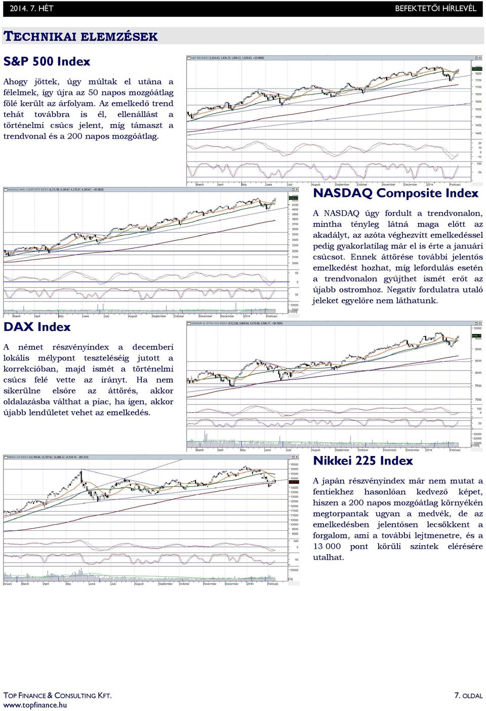 DAX Index A német részvényindex a decemberi lokális mélypont teszteléséig jutott a korrekcióban, majd ismét a történelmi csúcs felé vette az irányt.