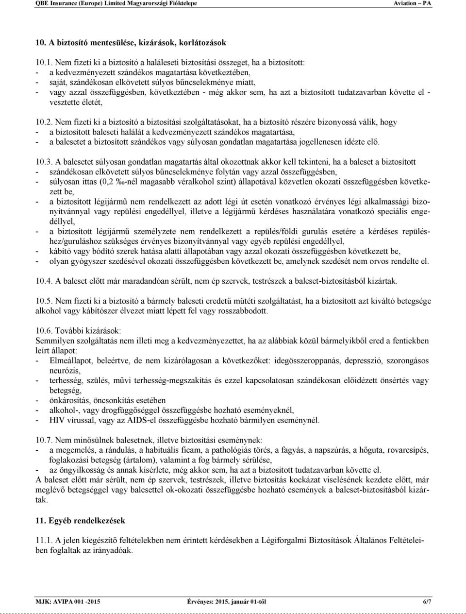 Nem fizeti ki a biztosító a biztosítási szolgáltatásokat, ha a biztosító részére bizonyossá válik, hogy - a biztosított baleseti halálát a kedvezményezett szándékos magatartása, - a balesetet a