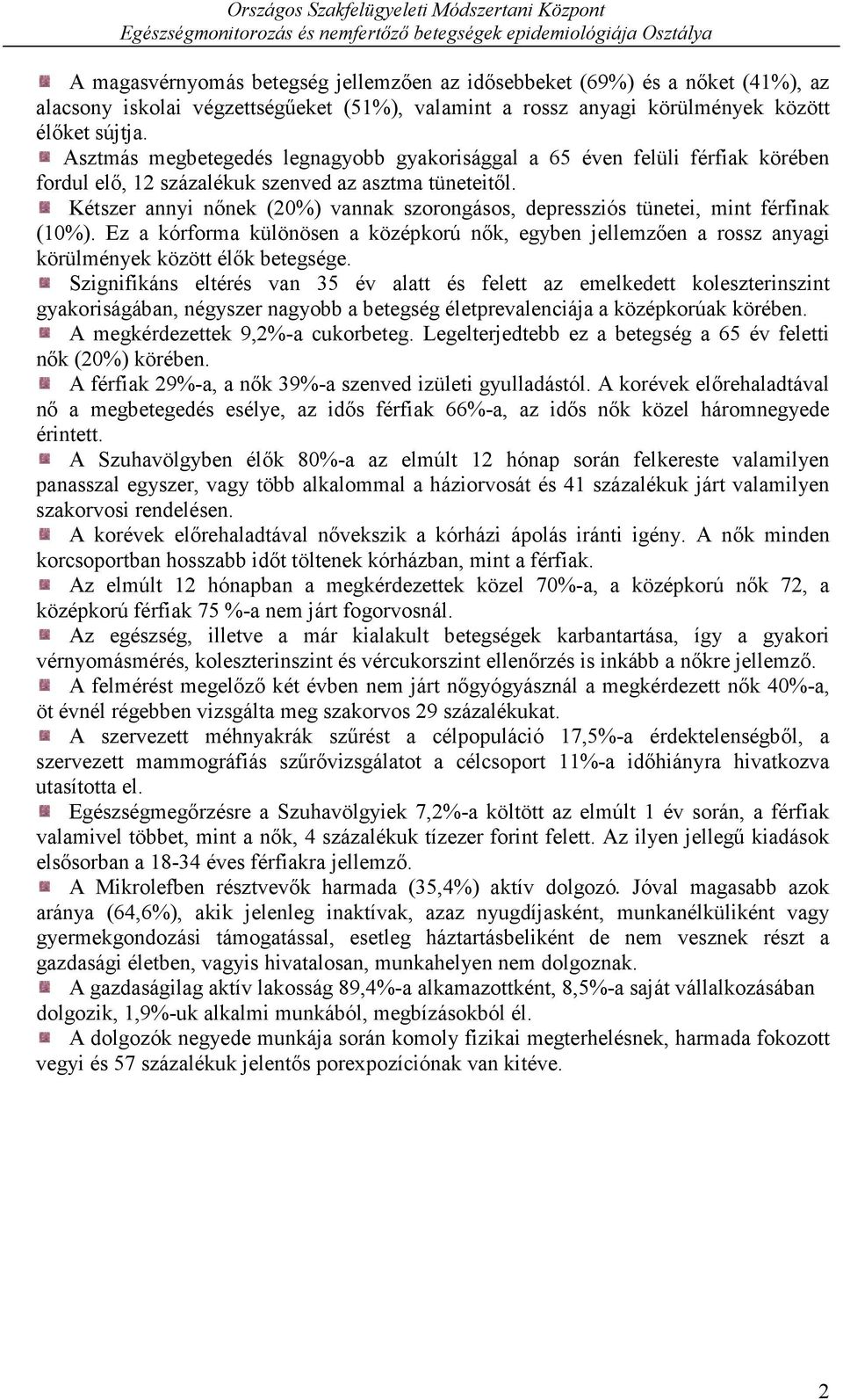 Kétszer annyi nőnek (%) vannak szorongásos, depressziós tünetei, mint férfinak (1%). Ez a kórforma különösen a középkorú nők, egyben jellemzően a rossz anyagi körülmények között élők betegsége.