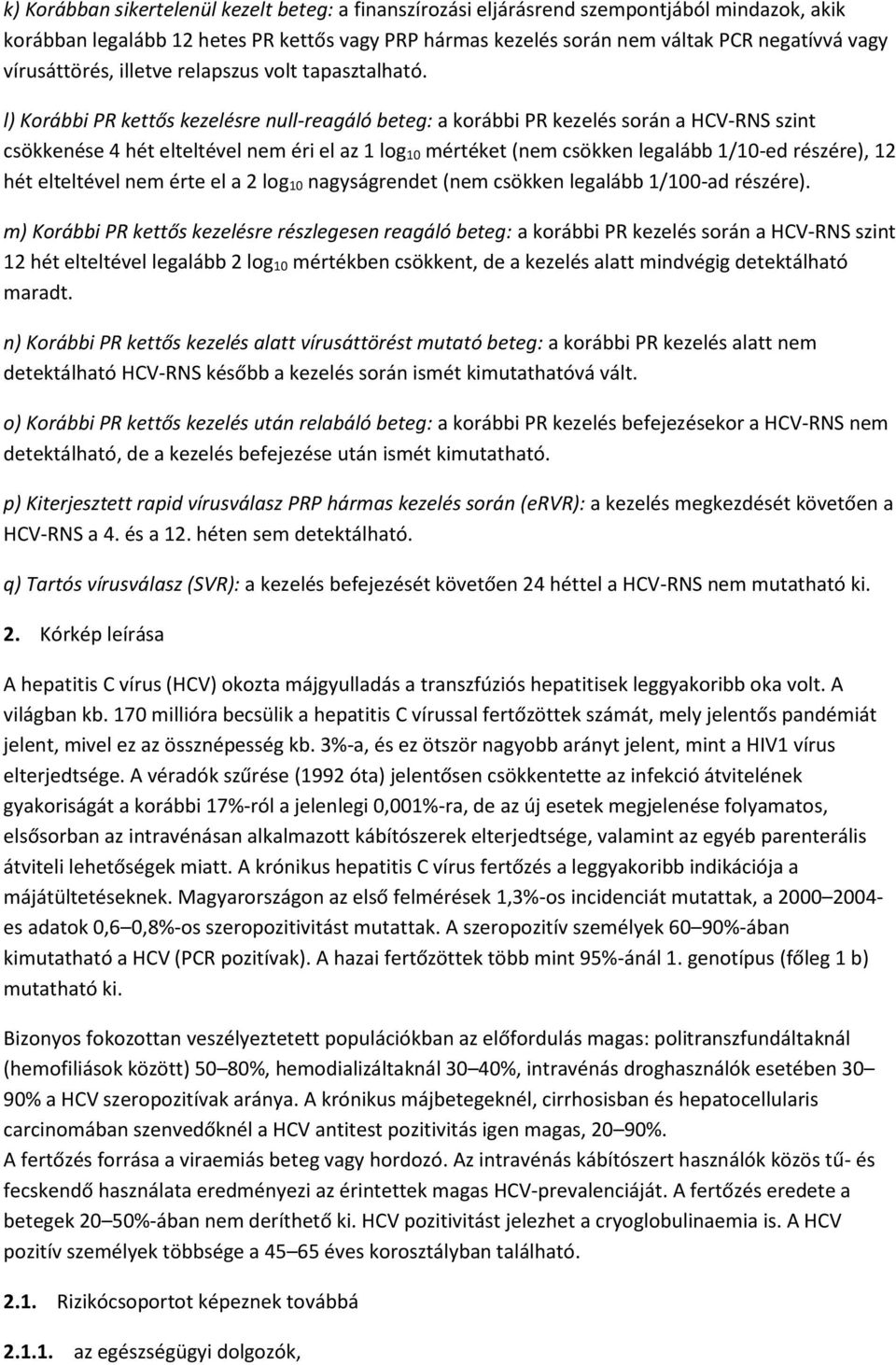 l) Korábbi PR kettős kezelésre null-reagáló beteg: a korábbi PR kezelés során a HCV-RNS szint csökkenése 4 hét elteltével nem éri el az 1 log 10 mértéket (nem csökken legalább 1/10-ed részére), 12