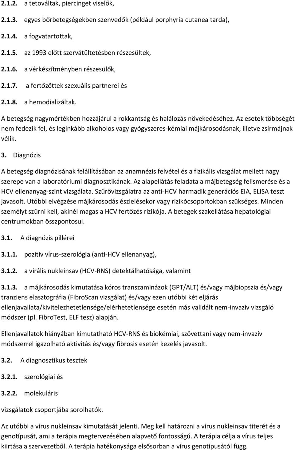 Az esetek többségét nem fedezik fel, és leginkább alkoholos vagy gyógyszeres-kémiai májkárosodásnak, illetve zsírmájnak vélik. 3.