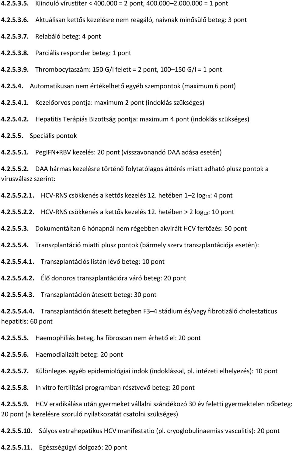 2.5.4.2. Hepatitis Terápiás Bizottság pontja: maximum 4 pont (indoklás szükséges) 4.2.5.5. Speciális pontok 4.2.5.5.1. PegIFN+RBV kezelés: 20 pont (visszavonandó DAA adása esetén) 4.2.5.5.2. DAA hármas kezelésre történő folytatólagos áttérés miatt adható plusz pontok a vírusválasz szerint: 4.